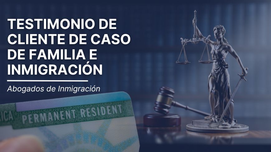 Testimonio de Cliente de Caso de Familia e Inmigración