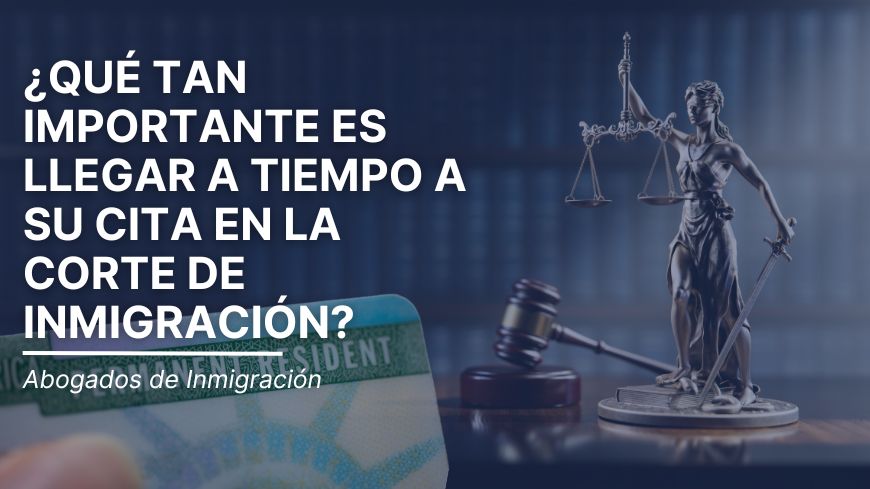 ¿Qué tan importante es llegar a tiempo a su cita en la corte de inmigración?