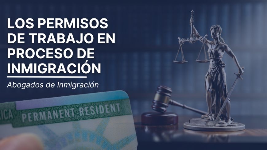 Los Permisos de Trabajo en Proceso de Inmigración