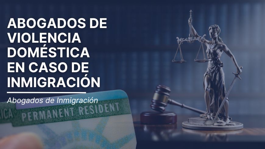 Abogados de Violencia Domestica en Caso de inmigración